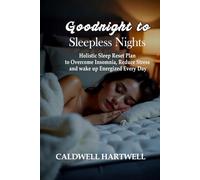 Goodnight to Sleepless Nights: A Holistic Sleep Reset plan to Over come insomnia, Reduce stress and wake up Energized Every day
