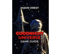GOODNIGHT UNIVERSE GAME GUIDE: Master Controls, Solve Puzzles, Unlock All Achievements & Discover Hidden Secrets