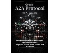 Google A2A Protocol for AI Agents: Design Interoperable Multi-Agent Systems That Work Together Across Tools, Teams, and Platforms