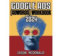 Google Ads (AdWords) Workbook: Advertising on Google Search, the Display Network, and Video