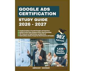 Google Ads Certification Study Guide 2026-2027: A Comprehensive companion Covering Campaign Setup, Audience Targeting, Performance Optimization, and ... Techniques for Measurable Marketing Growth