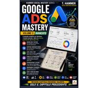 Google Ads Mastery Volume 2: Formati Avanzati e Governance: Demand Gen, Shopping, attribuzione, ottimizzazione e audit con il Metodo Hammer
