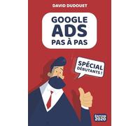 GOOGLE ADS Pas à Pas: Spécial Débutants - Édition 2020