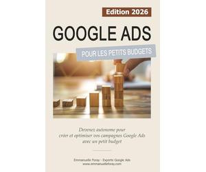 Google Ads pour les Petits Budgets: Entrepreneurs individuels, TPE, PME ? Créez et optimisez vos campagnes avec un petit budget publicitaire