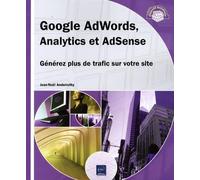 Google AdWords, Analytics et AdSense - Générez plus de trafic sur votre site