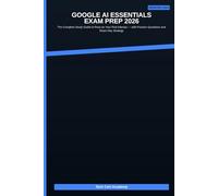 Google AI Essentials Exam Prep 2026: The Complete Study Guide to Pass on Your First Attempt - with Practice Questions, Real-World Examples, and Exam-Day Strategy