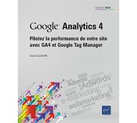 Google Analytics 4 - Pilotez la performance de votre site avec GA4 et Google Tag Manager - David Lelièvre - Eni Editions - broché - Manuel