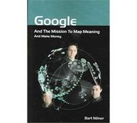 Google And The Mission To Map Meaning And Make Money Bart Stephen Milner (Auteur)