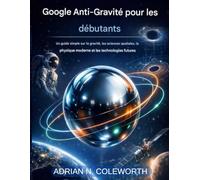 Google Anti-Gravité pour débutants: Un guide simple sur la gravité, les sciences spatiales, la physique moderne et les technologies futures