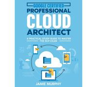 Google Certified Professional Cloud Architect A Practical Study Guide To Master The Gcp Exam