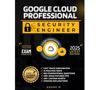GOOGLE CERTIFIED PROFESSIONAL CLOUD SECURITY ENGINEER | FAST TRACK PREPARATION, 10 PRACTICE TESTS, 500 FOUNDATIONAL QUESTIONS, 490+ EXAM FOCUSED TIPS, 495+ CAUTION ALERTS AND CONCISE EXPLANATIONS