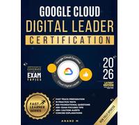 GOOGLE CLOUD DIGITAL LEADER | FAST TRACK PREPARATION, 10 PRACTICE TESTS, 500 FOUNDATIONAL QUESTIONS, 495+ EXAM FOCUSED TIPS, 490+ CAUTION ALERTS AND CONCISE EXPLANATIONS