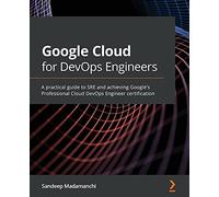 Google Cloud for DevOps Engineers: A practical guide to SRE and achieving Google's Professional Cloud DevOps Engineer certification