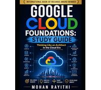Google Cloud Foundations: Study Guide: Thinking Like an Architect in the Cloud Era