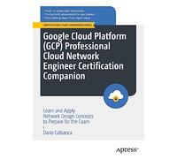 Google Cloud Platform (GCP) Professional Cloud Network Engineer Certification Companion: Learn and Apply Network Design Concepts to Prepare for the Exam