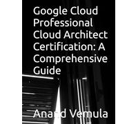 Google Cloud Professional Cloud Architect Certification: A Comprehensive Guide