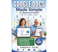 Google Docs Made Simple for Beginners and Seniors: Learn to Create, Edit, Format, Share, and Collaborate on Documents with Easy Step-by-Step Lessons