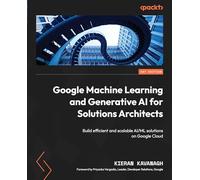 Google Machine Learning and Generative AI for Solutions Architects: Build efficient and scalable AI/ML solutions on Google Cloud