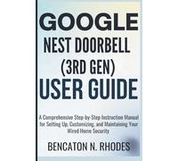 Google Nest Doorbell (3rd Gen) User Guide: A Comprehensive Step-by-Step Instruction Manual for Setting Up, Customizing, and Maintaining Your Wired Home Security