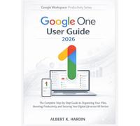 GOOGLE ONE User Guide 2026: The Complete Step-by-Step Guide to Organizing Your Files, Boosting Productivity, and Securing Your Digital Life across All Devices