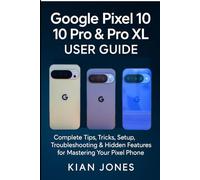 Google Pixel 10, 10 Pro & Pro XL User Guide: Complete Tips, Tricks, Setup, Troubleshooting & Hidden Features for Mastering Your Pixel Phone