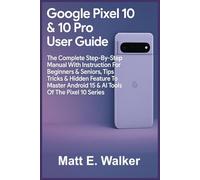 Google Pixel 10 & 10 Pro User Guide: The Complete Step-By-Step Manual With Instruction For Beginners & Seniors, Tips Tricks & Hidden Feature To Master Android 15 & Ai Tools Of The Pixel 10 Series