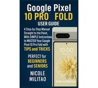 Google Pixel 10 Pro Fold User Guide: A Step-by-Step Manual Straight to the Point, With SIMPLE Instructions to MASTER Your Google Pixel 10 Pro Fold with TIPS & TRICKS. PERFECT for BEGINNERS and SENIORS