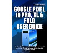 GOOGLE PIXEL 10 PRO, XL & FOLD USER GUIDE: Seniors & Beginners Manual to Setup Android 16 AI Smartphone Series + Tips on Gemini, Apps & Camera