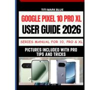 Google Pixel 10 Pro XL User Guide: A Comprehensive Step-by-Step Manual Instructions With ILLUSTRATIONS for Pixel 10 Series Containing Tricks/Tips/Video to Master Your new Phone
