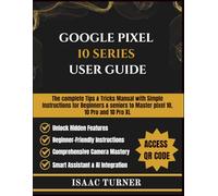 GOOGLE PIXEL 10 SERIES USER GUIDE: The complete Tips & Tricks Manual with Simple Instructions for Beginners & seniors to Master pixel 10, 10 Pro and 10 Pro XL