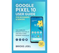 Google Pixel 10 User Guide for Beginners & Seniors: The Complete Manual for Pixel 10 and Pixel 10 Pro Running Android 15