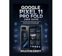 Google Pixel 11 Pro Fold User Guide: A Practical Step-by-Step Guide to Setup, Android 17, Gemini AI, Camera, Multitasking, Apps, Security, Battery, and Troubleshooting
