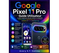 Google Pixel 11 Pro Guide Utilisateur: Le guide complet pas à pas pour maîtriser la configuration, Android, Gemini, l'appareil photo, la personnalisation, la batterie, la sécurité et le dépannage