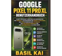 Google Pixel 11 Pro XL Benutzerhandbuch: Schritt-für-Schritt-Anleitung zur Konfiguration von Android 17, zur Erkundung der Gemini-KI-Funktionen, zur ... und zur Fehlerbehebung an Ihrem Gerät