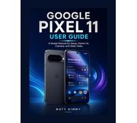 Google Pixel 11 User Guide: A Simple Manual for Setup, Gemini AI, Camera, and Daily Tasks