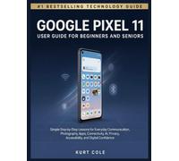 GOOGLE PIXEL 11 USER GUIDE FOR BEGINNERS AND SENIORS: Simple Step-by-Step Lessons for Everyday Communication, Photography, Apps, Connectivity, AI, Privacy, Accessibility, and Digital Confidence