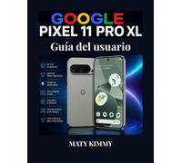 Google Pixel 11pro XL Guía del usuario: Un manual claro para la configuración, las funciones, la seguridad y el uso diario