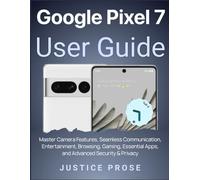 Google Pixel 7 User Guide: Master Camera Features, Seamless Communication, Entertainment, Browsing, Gaming, Essential Apps, and Advanced Security & Privacy