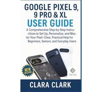 Google Pixel 9, 9 Pro & XL User Guide: A Comprehensive Step-by-Step Instructions to Set Up, Personalize, and Master Your Pixel-Clear, Practical Help for Beginners, Seniors, and Everyday Users