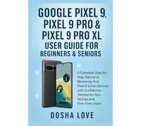 GOOGLE PIXEL 9, PIXEL 9 PRO, & PIXEL 9 PRO XL USER GUIDE FOR BEGINNERS & SENIORS: A Complete Step-by-Step Manual to Mastering Your Devices with Confidence Tailored for Non-Techies, First-Time Users