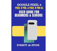 GOOGLE PIXEL 9, PIXEL 9 PRO, & PIXEL 9 PRO XL USER GUIDE FOR BEGINNERS & SENIORS: A Detailed Step By Step Illustrations, Setup, Customization, & Mastering The Features That Make Your Device Stand out