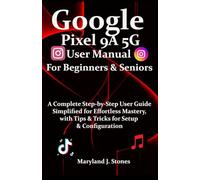 Google Pixel 9a 5G User Manual For Beginners Seniors: A Complete Step-by-Step User Guide - Simplified for Effortless Mastery, with Tips and Tricks for Setup & Configuration