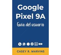 Google Pixel 9A Guía del usuario: El manual simplificado para todos los usuarios con consejos esenciales, atajos e instrucciones prácticas para el uso diario