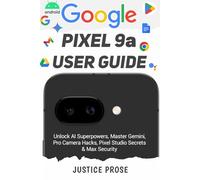 Google Pixel 9a User Guide: Unlock AI Superpowers, Master Gemini, Pro Camera Hacks, Pixel Studio Secrets & Max Security