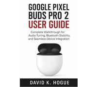 Google Pixel Buds Pro 2 User Guide: Complete Walkthrough for Audio Tuning, Bluetooth Stability, and Seamless Device Integration