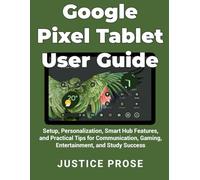 Google Pixel Tablet User Guide: Setup, Personalization, Smart Hub Features, and Practical Tips for Communication, Gaming, Entertainment, and Study Success