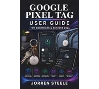 GOOGLE PIXEL TAG User Guide for Beginners & Seniors 2026: A Practical Handbook for Easy Setup, Find Hub Tracking, Precision Finding, Lost Item Recovery, Privacy, Battery Care, and Troubleshooting