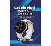 Google Pixel Watch 3 User Guide: Master Health, Fitness Tracking, Connectivity Options and Productivity