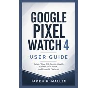GOOGLE PIXEL WATCH 4 USER GUIDE: Setup, Wear OS, Gemini, Health, Fitness, GPS, Apps, and Essential Features