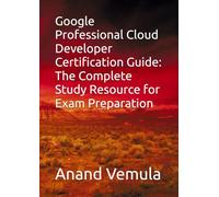 Google Professional Cloud Developer Certification Guide: The Complete Study Resource for Exam Preparation
